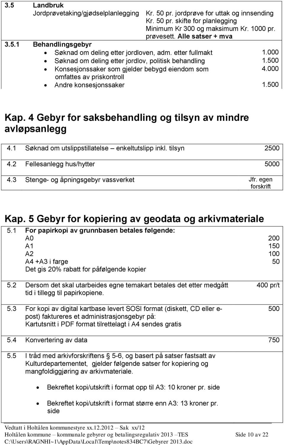 4 Gebyr for saksbehandling og tilsyn av mindre avløpsanlegg 4.1 Søknad om utslippstillatelse enkeltutslipp inkl. tilsyn 2500 4.2 Fellesanlegg hus/hytter 5000 4.