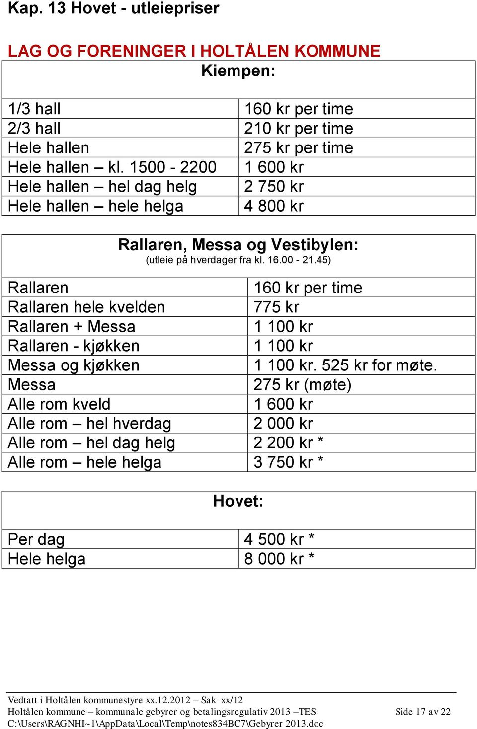 45) Rallaren 160 kr per time Rallaren hele kvelden 775 kr Rallaren + Messa 1 100 kr Rallaren - kjøkken 1 100 kr Messa og kjøkken 1 100 kr. 525 kr for møte.