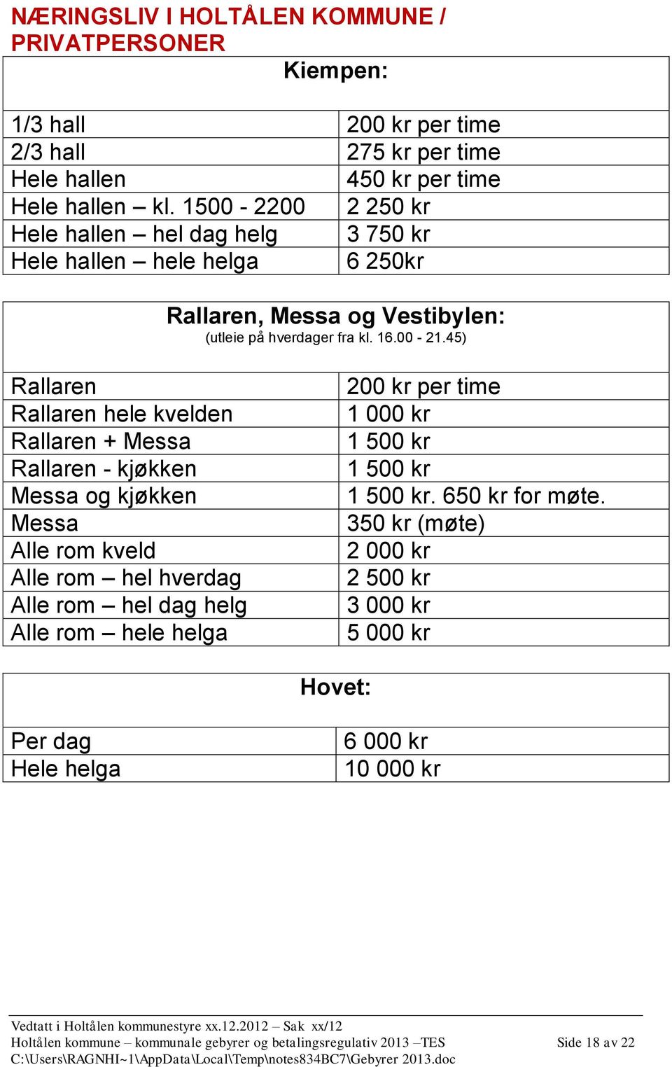 45) Rallaren Rallaren hele kvelden Rallaren + Messa Rallaren - kjøkken Messa og kjøkken Messa Alle rom kveld Alle rom hel hverdag Alle rom hel dag helg Alle rom hele helga 200 kr