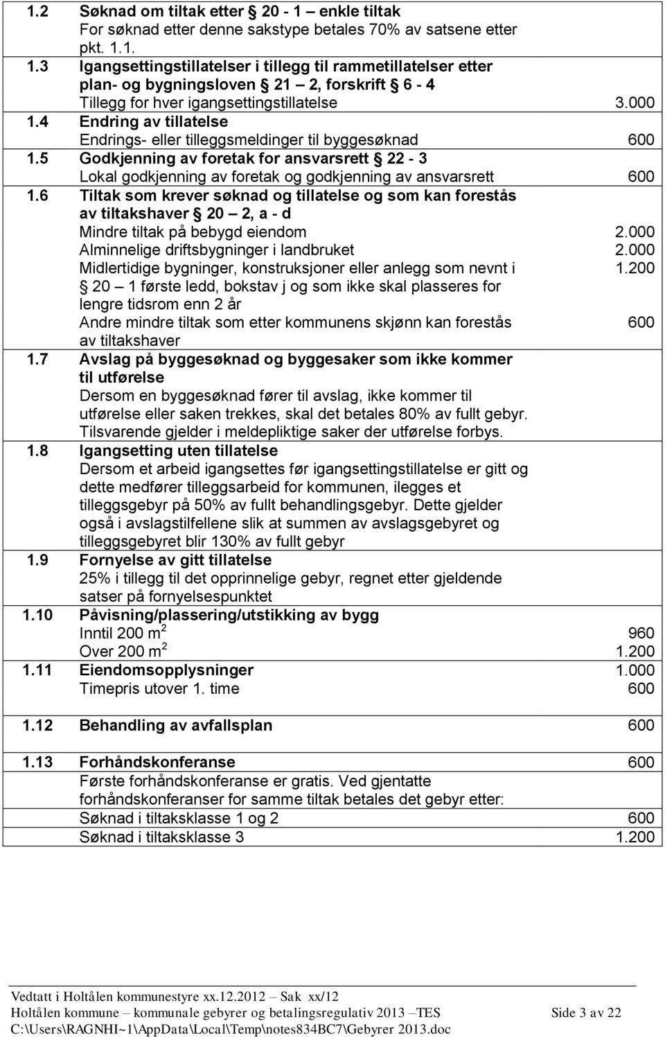 6 Tiltak som krever søknad og tillatelse og som kan forestås av tiltakshaver 20 2, a - d Mindre tiltak på bebygd eiendom 2.000 Alminnelige driftsbygninger i landbruket 2.