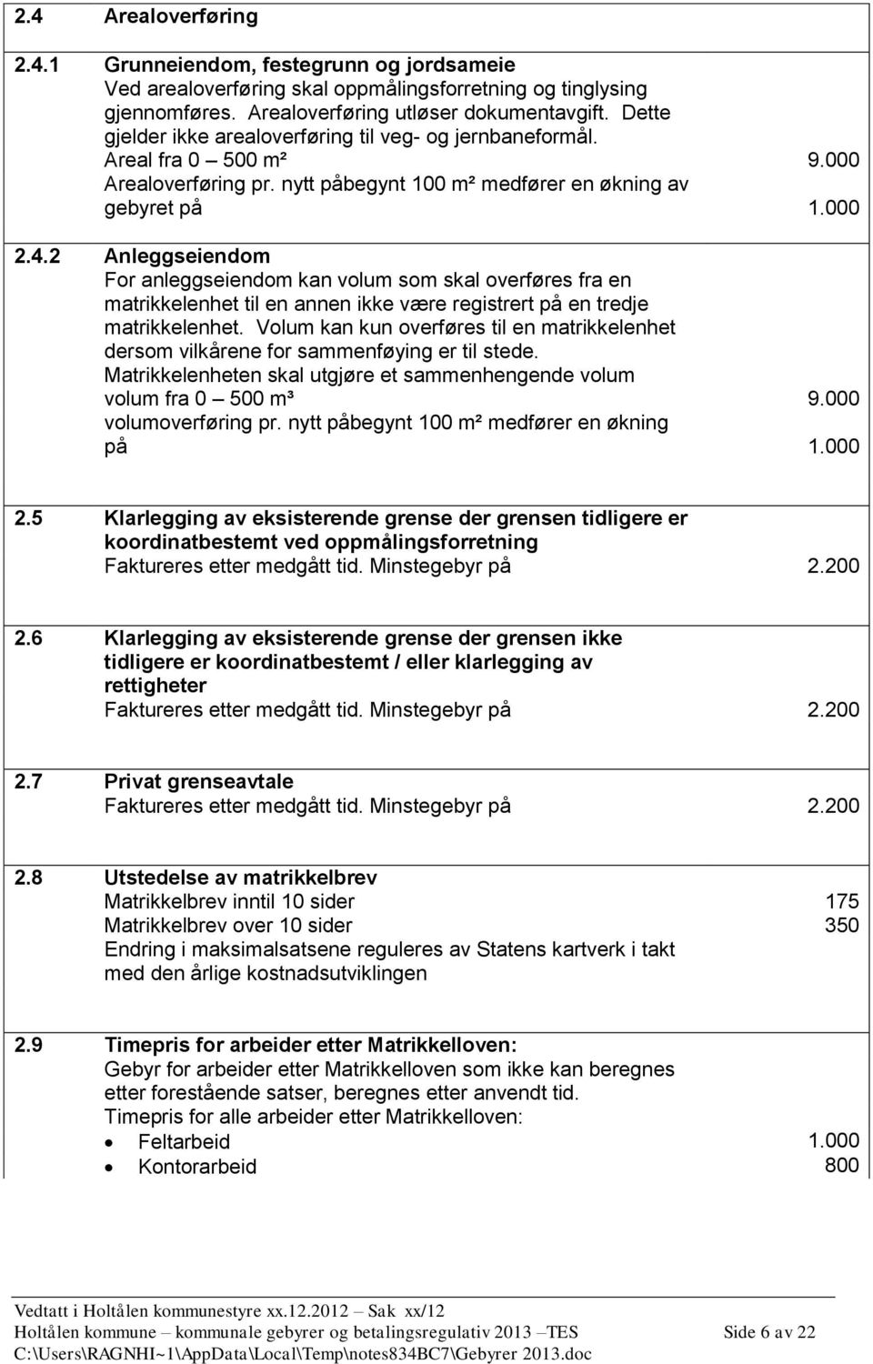 2 Anleggseiendom For anleggseiendom kan volum som skal overføres fra en matrikkelenhet til en annen ikke være registrert på en tredje matrikkelenhet.