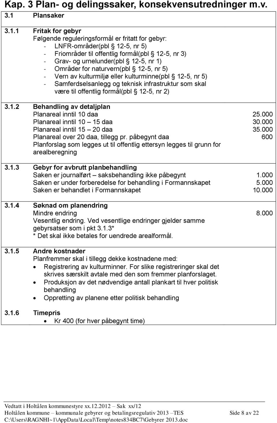 1 Fritak for gebyr Følgende reguleringsformål er fritatt for gebyr: - LNFR-områder(pbl 12-5, nr 5) - Friområder til offentlig formål(pbl 12-5, nr 3) - Grav- og urnelunder(pbl 12-5, nr 1) - Områder