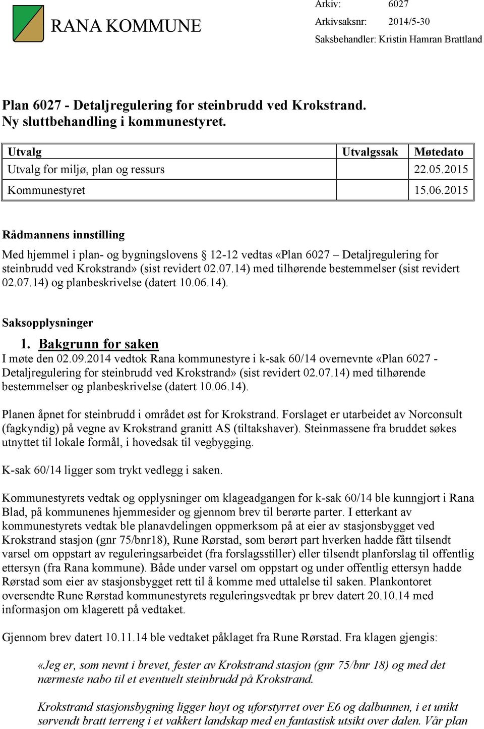 2015 Rådmannens innstilling Med hjemmel i plan- og bygningslovens 12-12 vedtas «Plan 6027 Detaljregulering for steinbrudd ved Krokstrand» (sist revidert 02.07.
