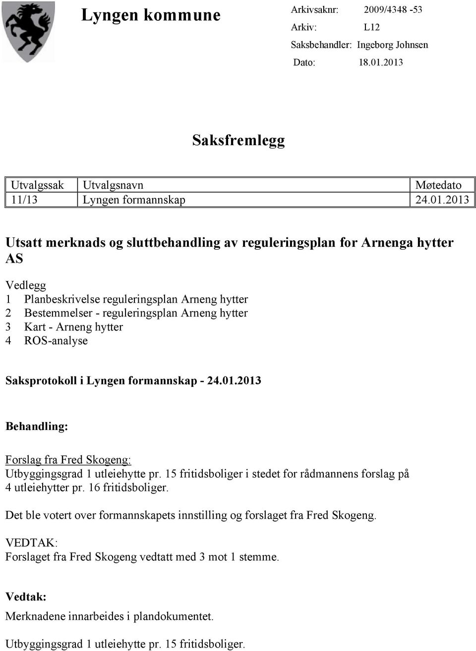 reguleringsplan Arneng hytter 2 Bestemmelser - reguleringsplan Arneng hytter 3 Kart - Arneng hytter 4 ROS-analyse Saksprotokoll i Lyngen formannskap - 24.01.