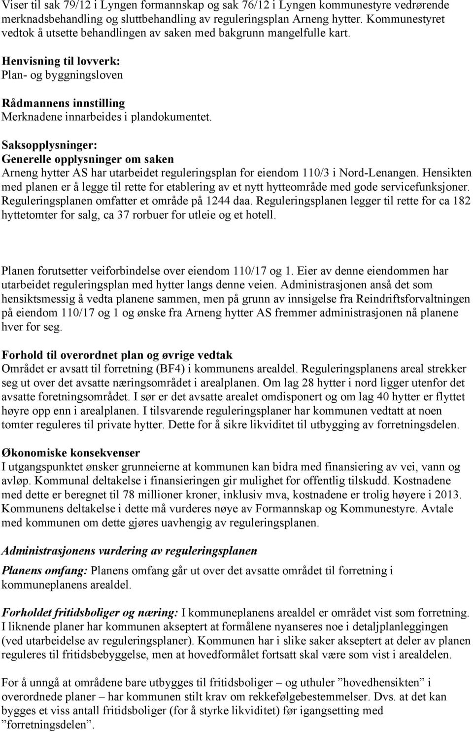 Saksopplysninger: Generelle opplysninger om saken Arneng hytter AS har utarbeidet reguleringsplan for eiendom 110/3 i Nord-Lenangen.