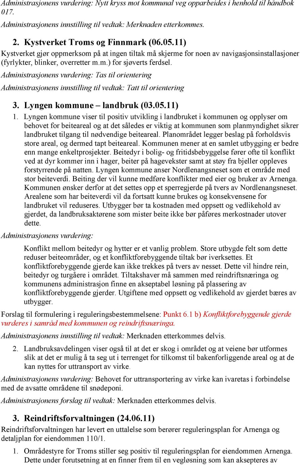 Tas til orientering Administrasjonens innstilling til vedtak: Tatt til orientering 3. Lyngen kommune landbruk (03.05.11) 1.
