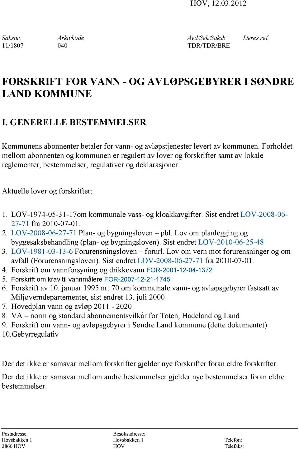 Forholdet mellom abonnenten og kommunen er regulert av lover og forskrifter samt av lokale reglementer, bestemmelser, regulativer og deklarasjoner. Aktuelle lover og forskrifter: 1.