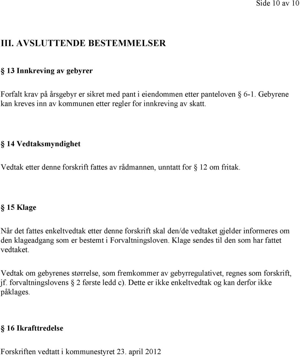 15 Klage Når det fattes enkeltvedtak etter denne forskrift skal den/de vedtaket gjelder informeres om den klageadgang som er bestemt i Forvaltningsloven.