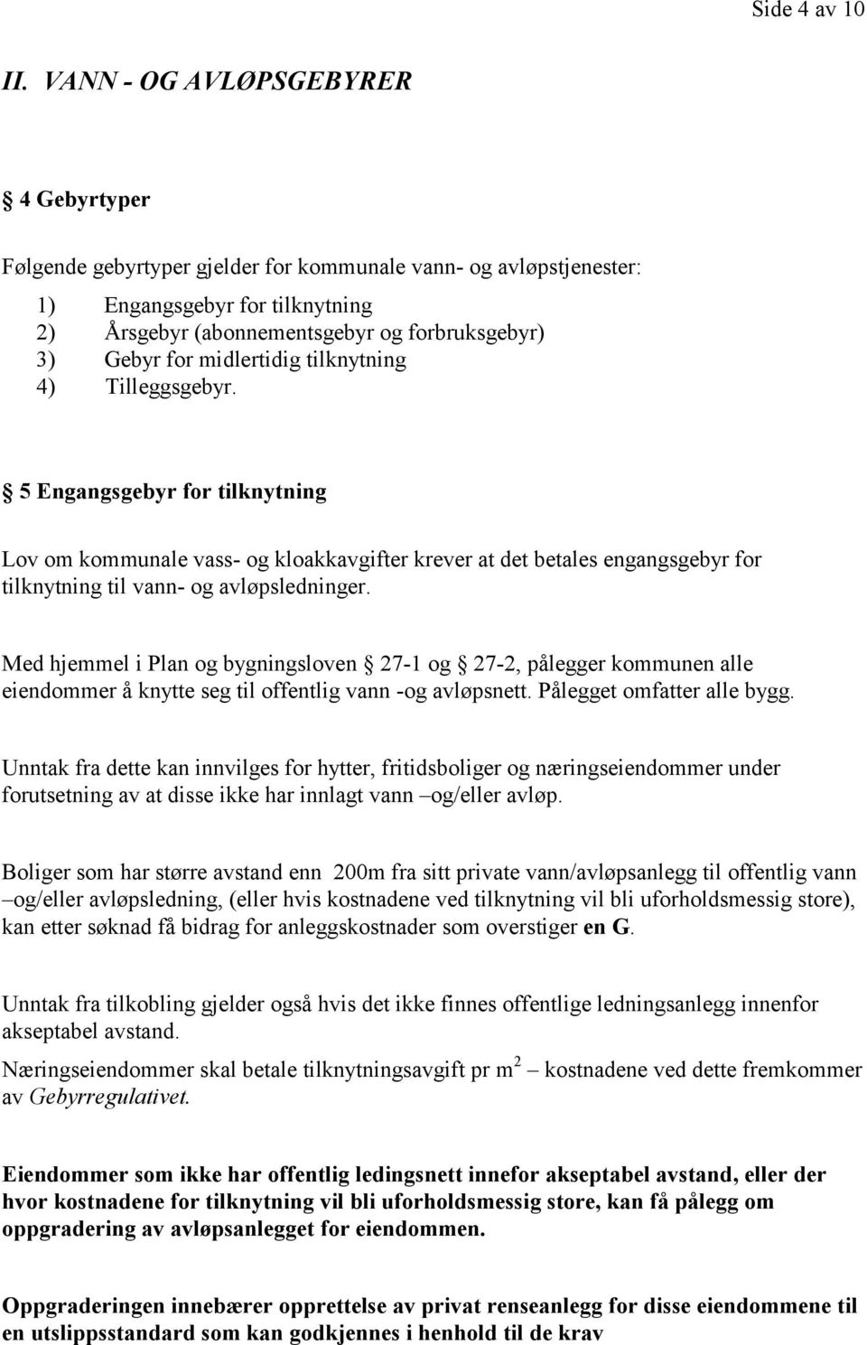 midlertidig tilknytning 4) Tilleggsgebyr. 5 Engangsgebyr for tilknytning Lov om kommunale vass- og kloakkavgifter krever at det betales engangsgebyr for tilknytning til vann- og avløpsledninger.