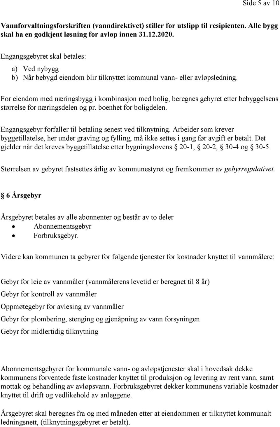 For eiendom med næringsbygg i kombinasjon med bolig, beregnes gebyret etter bebyggelsens størrelse for næringsdelen og pr. boenhet for boligdelen.