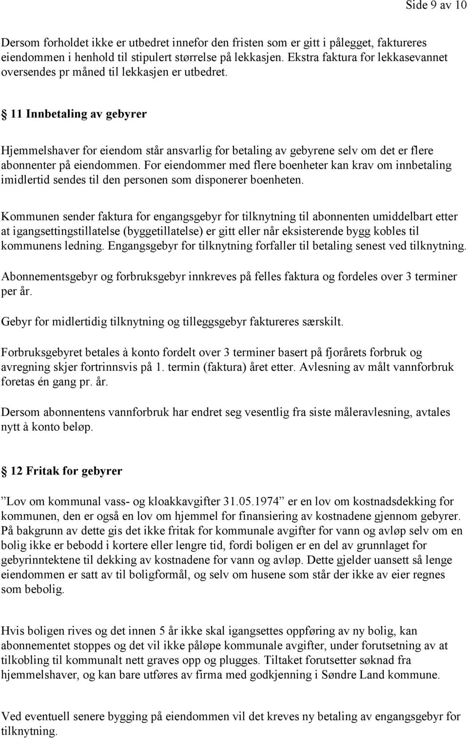 11 Innbetaling av gebyrer Hjemmelshaver for eiendom står ansvarlig for betaling av gebyrene selv om det er flere abonnenter på eiendommen.