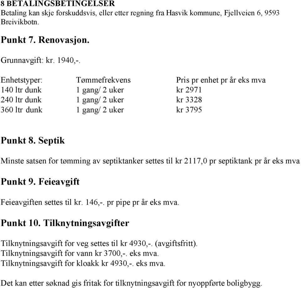 Septik Minste satsen for tømming av septiktanker settes til kr 2117,0 pr septiktank pr år eks mva Punkt 9. Feieavgift Feieavgiften settes til kr. 146,-. pr pipe pr år eks mva. Punkt 10.