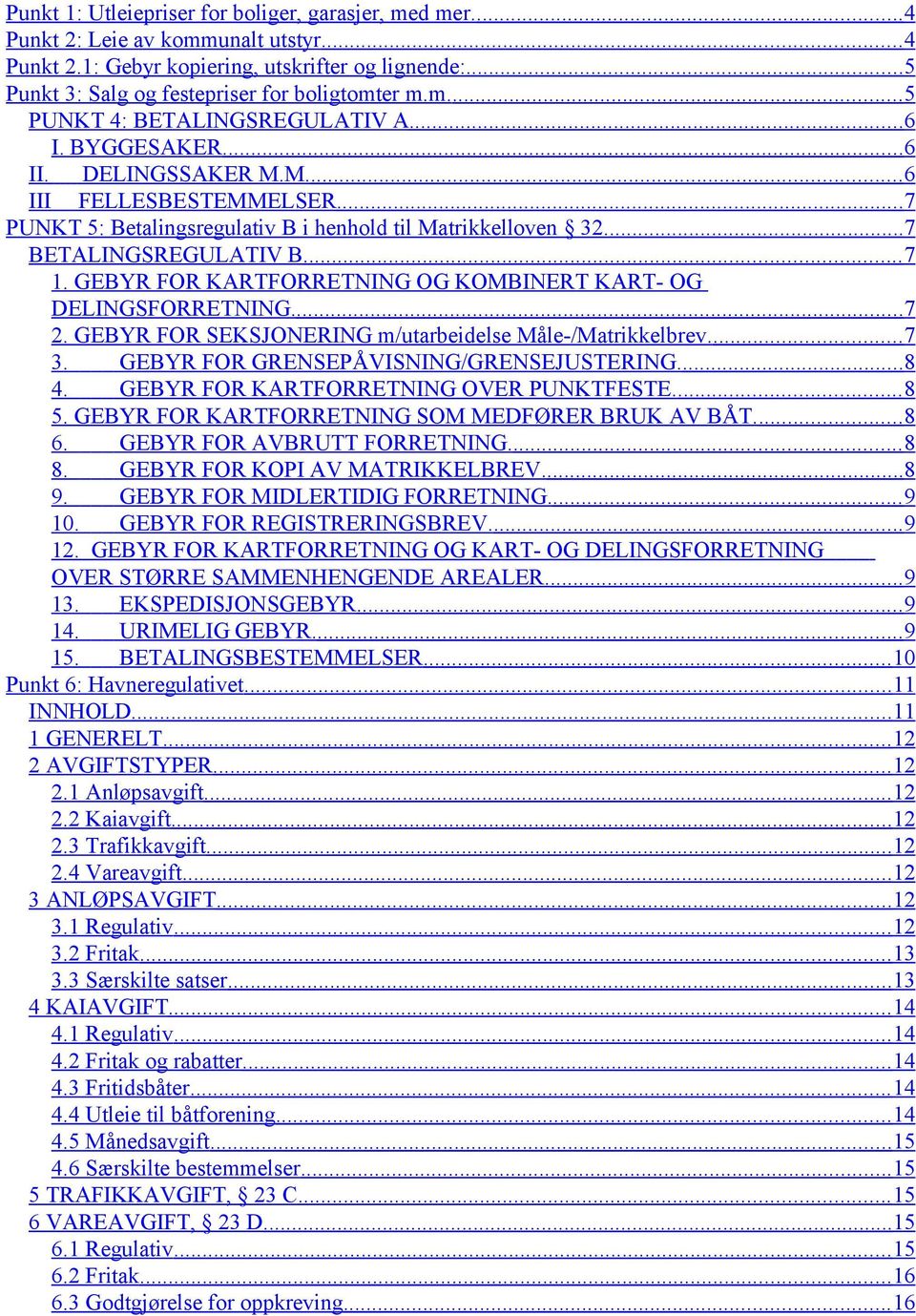 ...7 BETALINGSREGULATIV B... 7 1. GEBYR FOR KARTFORRETNING OG KOMBINERT KART- OG DELINGSFORRETNING.... 7 2. GEBYR FOR SEKSJONERING m/utarbeidelse Måle-/Matrikkelbrev.... 7 3.