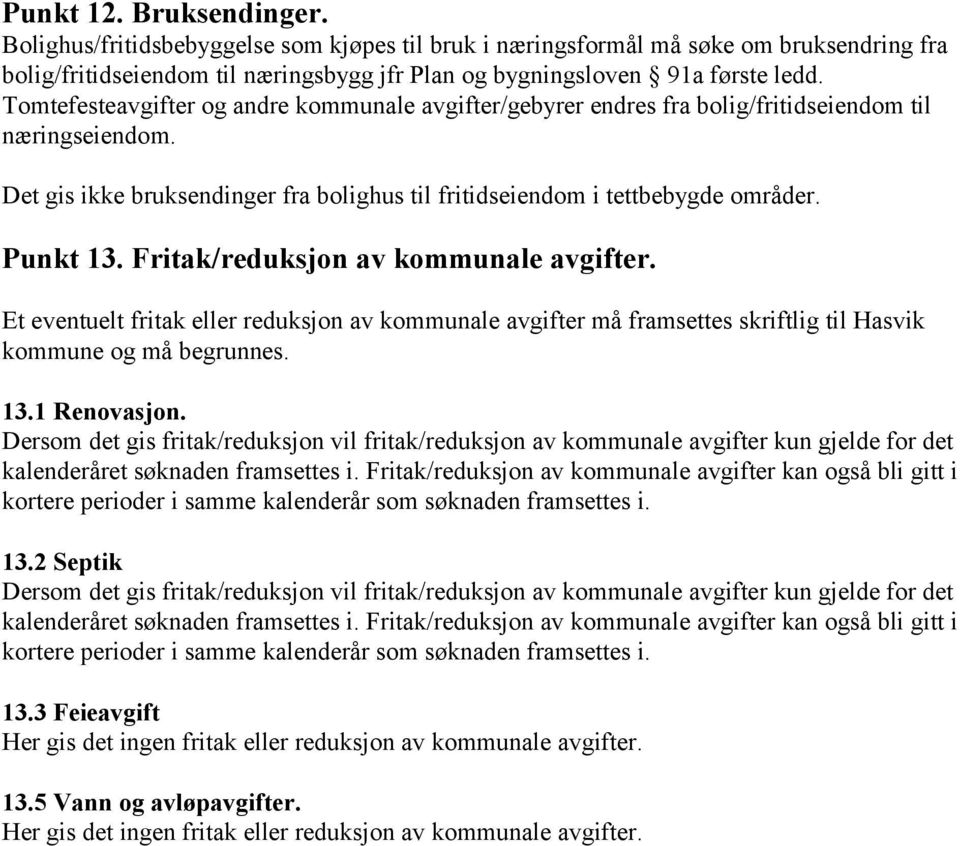 Fritak/reduksjon av kommunale avgifter. Et eventuelt fritak eller reduksjon av kommunale avgifter må framsettes skriftlig til Hasvik kommune og må begrunnes. 13.1 Renovasjon.