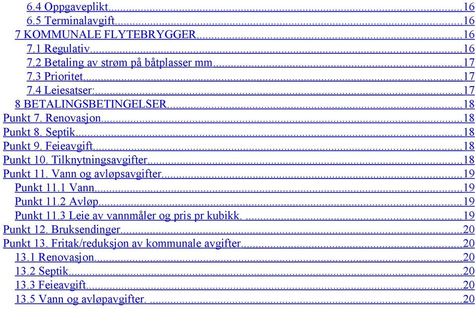 Tilknytningsavgifter... 18 Punkt 11. Vann og avløpsavgifter... 19 Punkt 11.1 Vann... 19 Punkt 11.2 Avløp... 19 Punkt 11.3 Leie av vannmåler og pris pr kubikk.