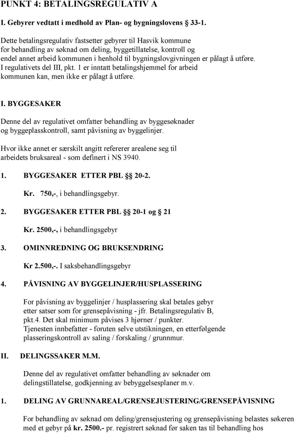 pålagt å utføre. I regulativets del III, pkt. 1 er inntatt betalingshjemmel for arbeid kommunen kan, men ikke er pålagt å utføre. I. BYGGESAKER Denne del av regulativet omfatter behandling av byggesøknader og byggeplasskontroll, samt påvisning av byggelinjer.