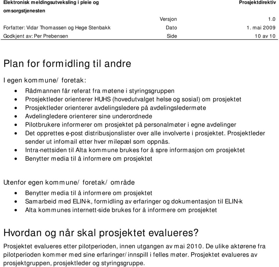 avdelinger Det opprettes e-post distribusjonslister over alle involverte i prosjektet. Prosjektleder sender ut infomail etter hver milepæl som oppnås.