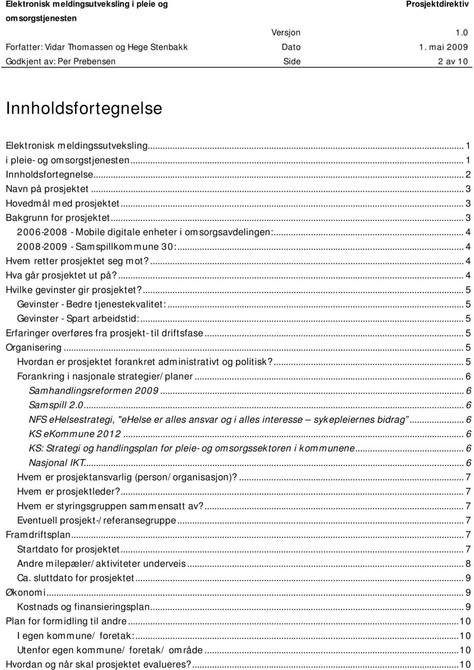 ... 4 Hvilke gevinster gir prosjektet?... 5 Gevinster - Bedre tjenestekvalitet:... 5 Gevinster - Spart arbeidstid:... 5 Erfaringer overføres fra prosjekt- til driftsfase... 5 Organisering.