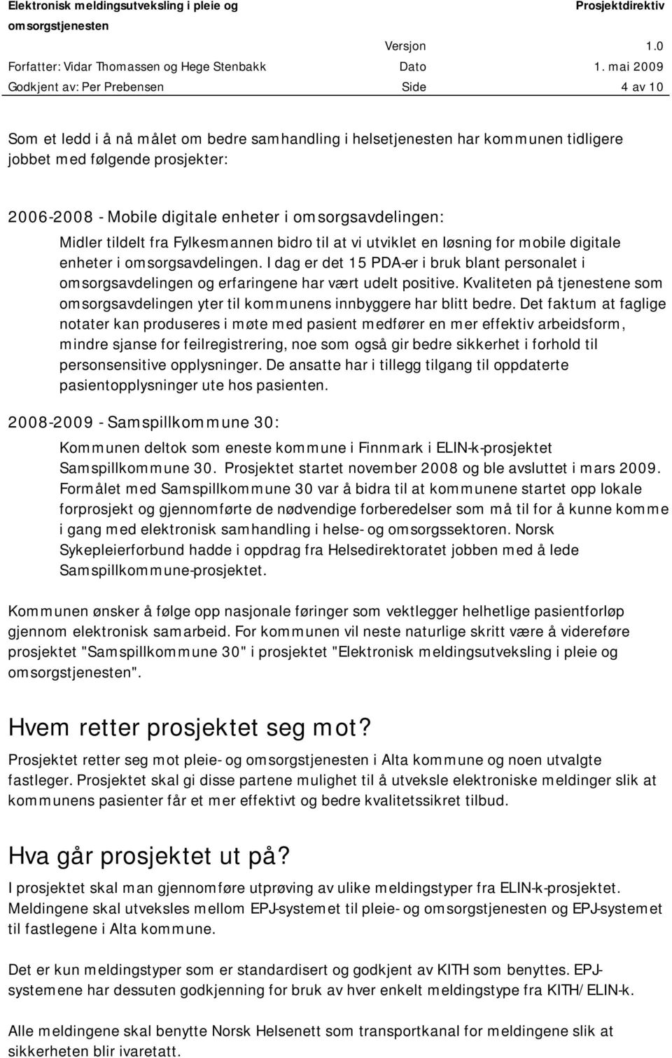 I dag er det 15 PDA-er i bruk blant personalet i omsorgsavdelingen og erfaringene har vært udelt positive. Kvaliteten på tjenestene som omsorgsavdelingen yter til kommunens innbyggere har blitt bedre.