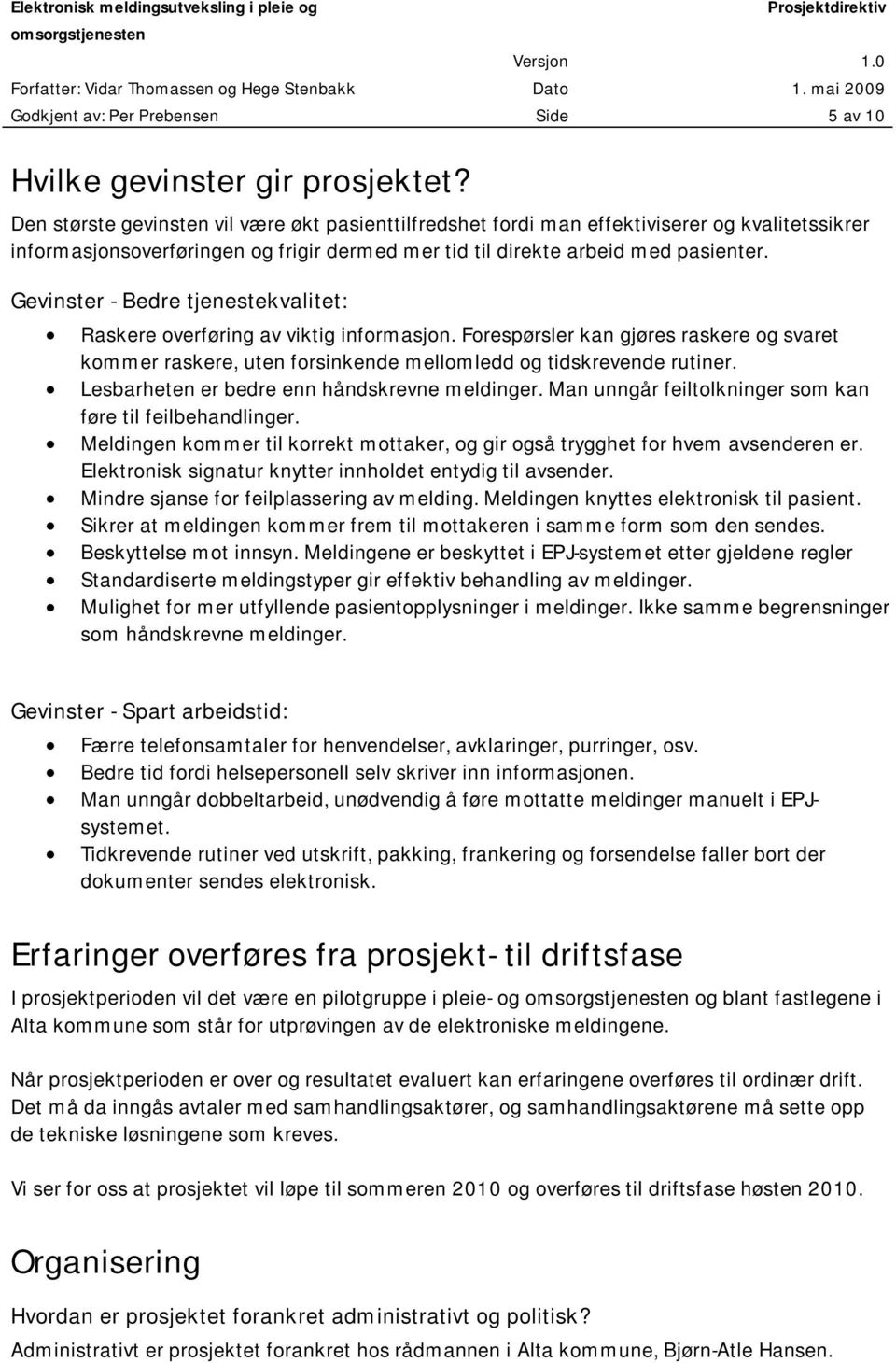 Gevinster - Bedre tjenestekvalitet: Raskere overføring av viktig informasjon. Forespørsler kan gjøres raskere og svaret kommer raskere, uten forsinkende mellomledd og tidskrevende rutiner.