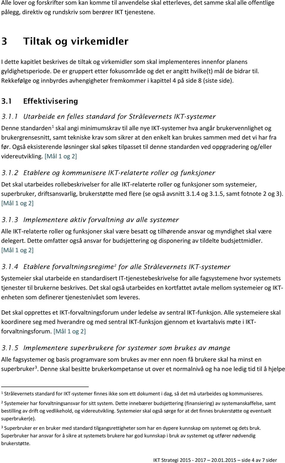 De er gruppert etter fokusområde og det er angitt hvilke(t) mål de bidrar til. Rekkefølge og innbyrdes avhengigheter fremkommer i kapittel 4 på side 8 (siste side). 3.1 