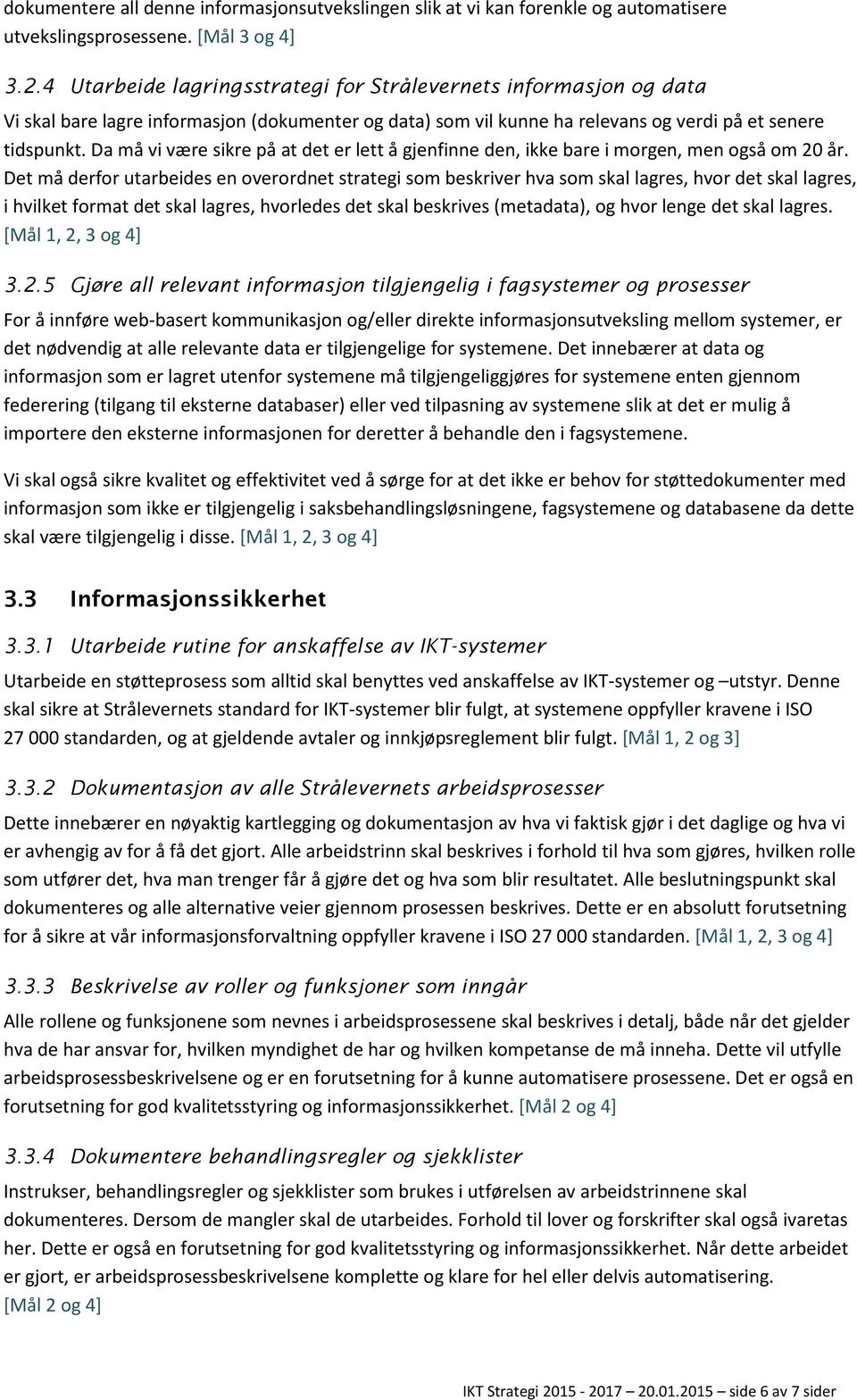 Da må vi være sikre på at det er lett å gjenfinne den, ikke bare i morgen, men også om 20 år.