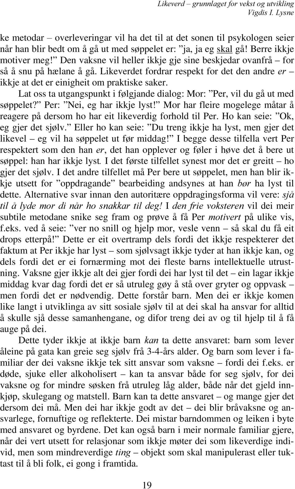 Likeverdet fordrar respekt for det den andre HU ikkje at det er einigheit om praktiske saker. Lat oss ta utgangspunkt i følgjande dialog: Mor: Per, vil du gå ut med søppelet?