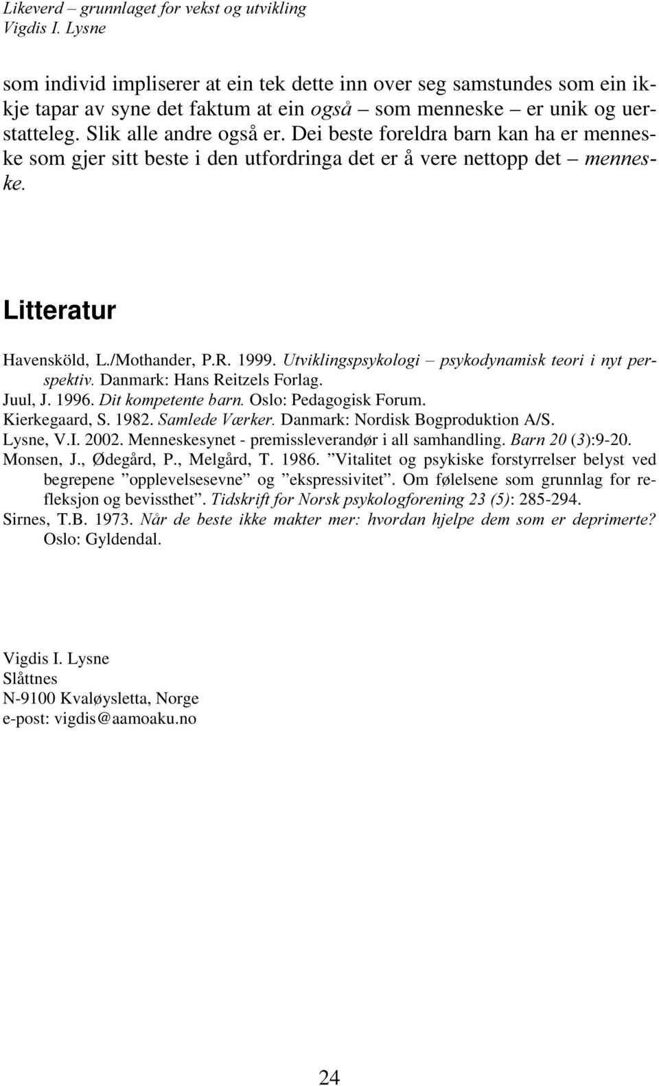 8WYLNOLQJVSV\NRORJL ± SV\NRG\QDPLVN WHRUL L Q\W SHU VSHNWLYDanmark: Hans Reitzels Forlag. Juul, J. 1996. 'LWNRPSHWHQWHEDUQ Oslo: Pedagogisk Forum. Kierkegaard, S. 1982.