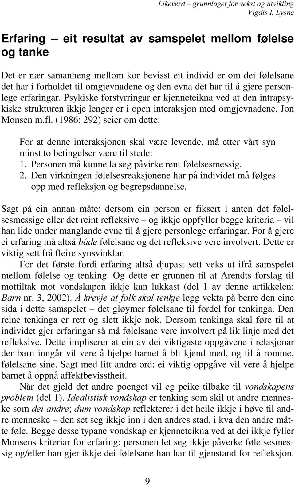 (1986: 292) seier om dette: For at denne interaksjonen skal være levende, må etter vårt syn minst to betingelser være til stede: 1. Personen må kunne la seg påvirke rent følelsesmessig. 2. Den virkningen følelsesreaksjonene har på individet må følges opp med refleksjon og begrepsdannelse.