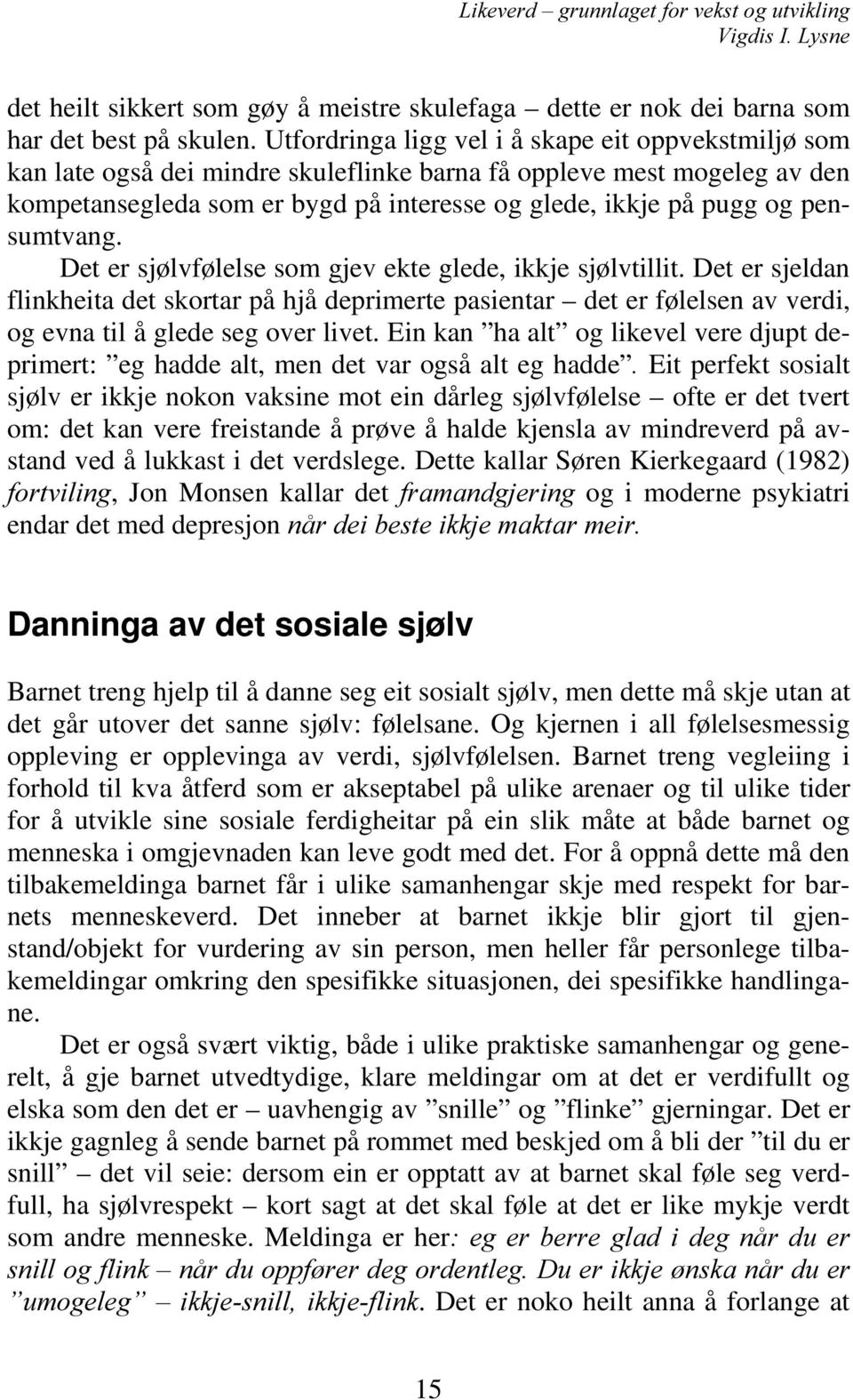 pensumtvang. Det er sjølvfølelse som gjev ekte glede, ikkje sjølvtillit. Det er sjeldan flinkheita det skortar på hjå deprimerte pasientar det er følelsen av verdi, og evna til å glede seg over livet.