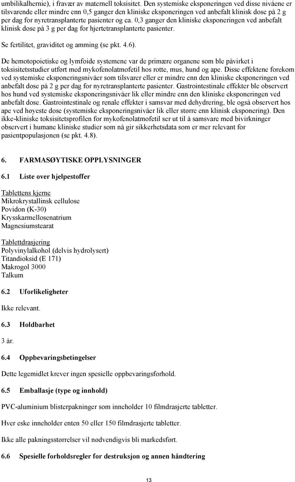 0,3 ganger den kliniske eksponeringen ved anbefalt klinisk dose på 3 g per dag for hjertetransplanterte pasienter. Se fertilitet, graviditet og amming (se pkt. 4.6).