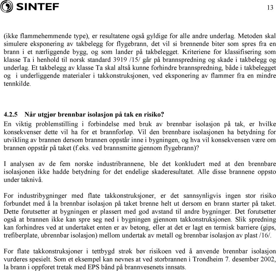 Kriteriene for klassifisering som klasse Ta i henhold til norsk standard 3919 /15/ går på brannspredning og skade i takbelegg og underlag.