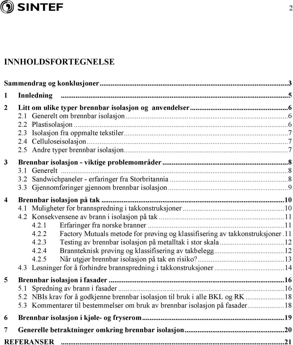 ..9 4 Brennbar isolasjon på tak...10 4.1 Muligheter for brannspredning i takkonstruksjoner...10 4.2 Konsekvensene av brann i isolasjon på tak...11 4.2.1 Erfaringer fra norske branner...11 4.2.2 Factory Mutuals metode for prøving og klassifisering av takkonstruksjoner.