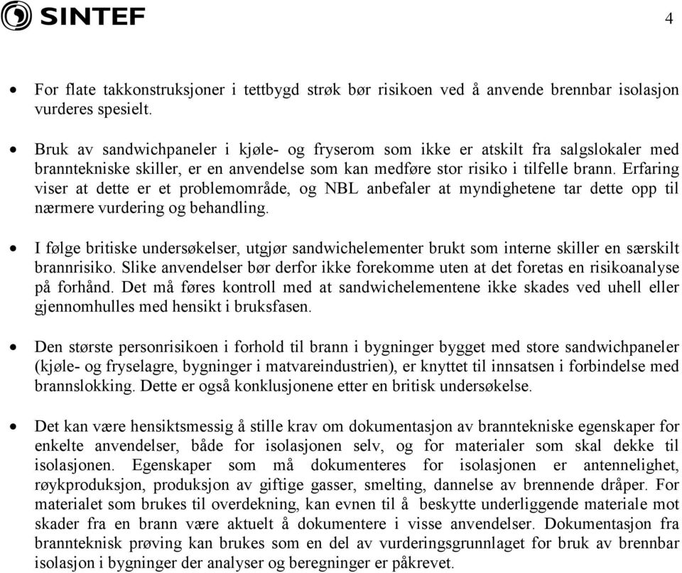 Erfaring viser at dette er et problemområde, og NBL anbefaler at myndighetene tar dette opp til nærmere vurdering og behandling.