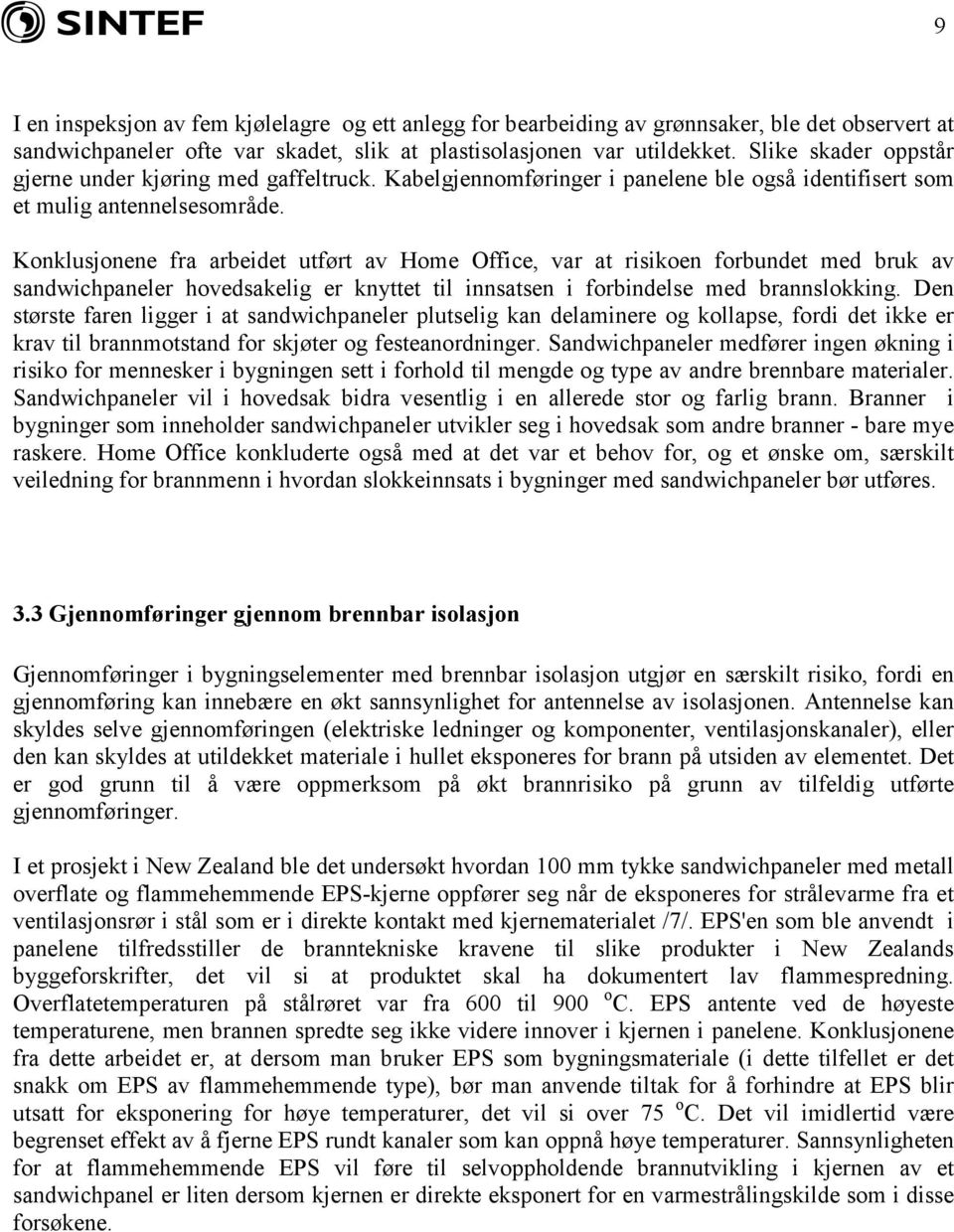 Konklusjonene fra arbeidet utført av Home Office, var at risikoen forbundet med bruk av sandwichpaneler hovedsakelig er knyttet til innsatsen i forbindelse med brannslokking.