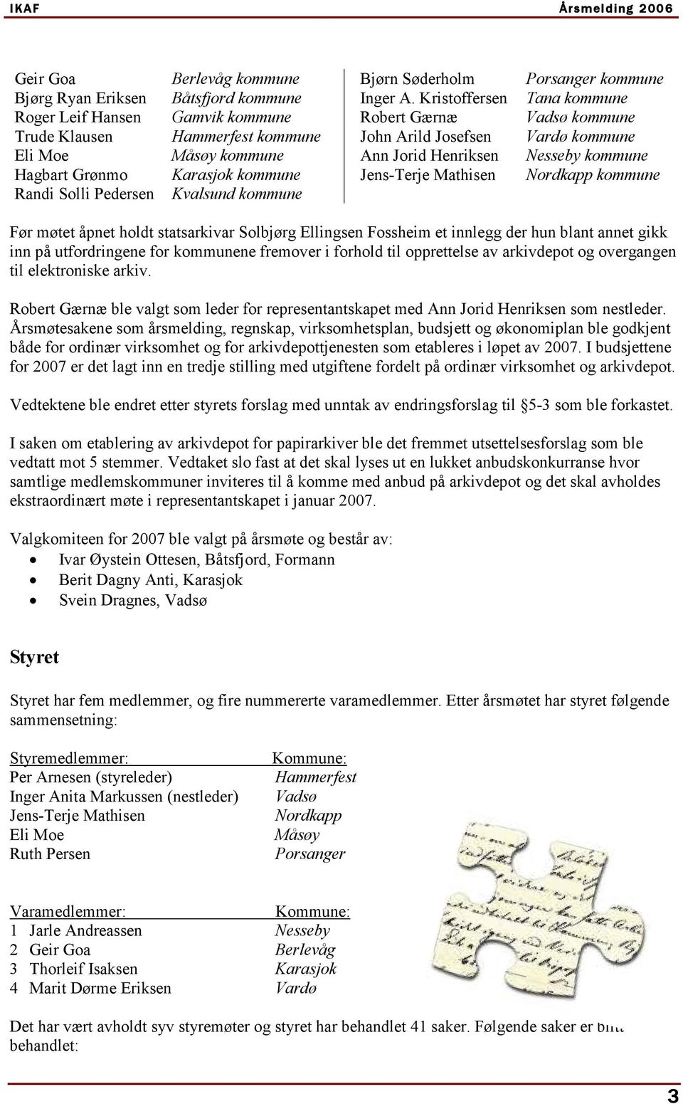 Nesseby kommune Hagbart Grønmo Karasjok kommune Jens-Terje Mathisen Nordkapp kommune Randi Solli Pedersen Kvalsund kommune Før møtet åpnet holdt statsarkivar Solbjørg Ellingsen Fossheim et innlegg