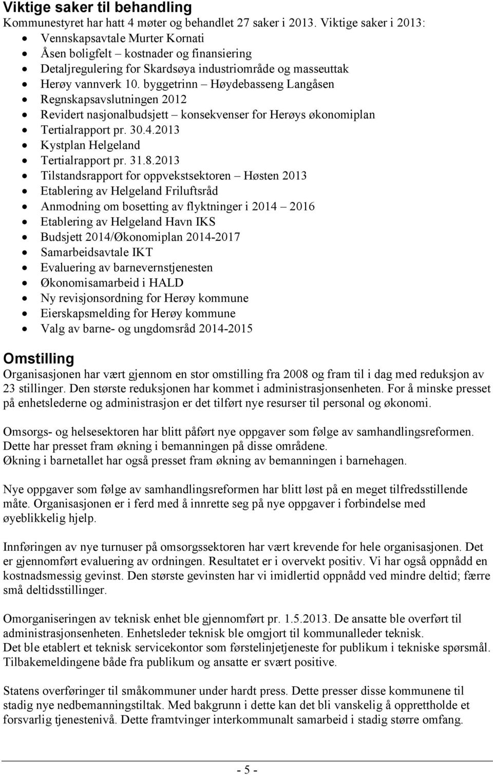 byggetrinn Høydebasseng Langåsen Regnskapsavslutningen 2012 Revidert nasjonalbudsjett konsekvenser for Herøys økonomiplan Tertialrapport pr. 30.4.2013 Kystplan Helgeland Tertialrapport pr. 31.8.