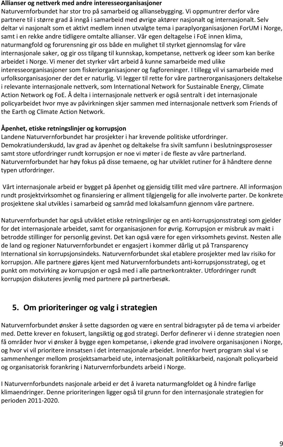 Selv deltar vi nasjonalt som et aktivt medlem innen utvalgte tema i paraplyorganisasjonen ForUM i Norge, samt i en rekke andre tidligere omtalte allianser.