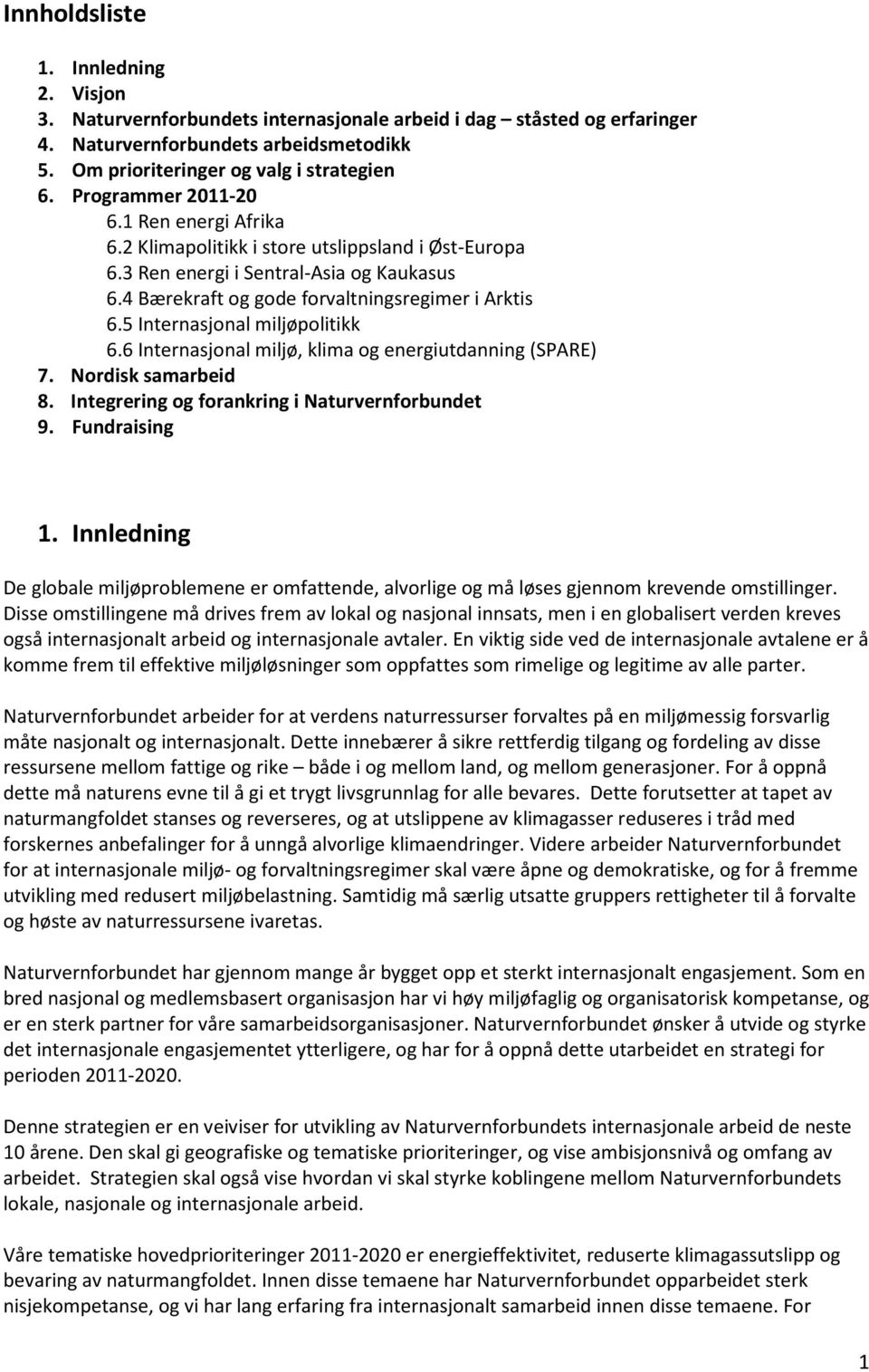 5 Internasjonal miljøpolitikk 6.6 Internasjonal miljø, klima og energiutdanning (SPARE) 7. Nordisk samarbeid 8. Integrering og forankring i Naturvernforbundet 9. Fundraising 1.