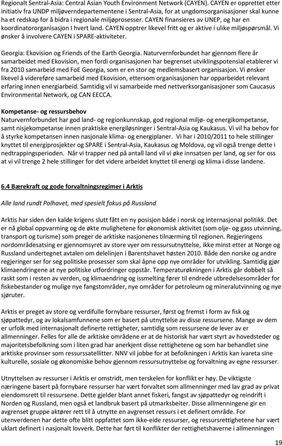 CAYEN finansieres av UNEP, og har en koordinatororganisasjon I hvert land. CAYEN opptrer likevel fritt og er aktive i ulike miljøspørsmål. Vi ønsker å involvere CAYEN i SPARE-aktiviteter.