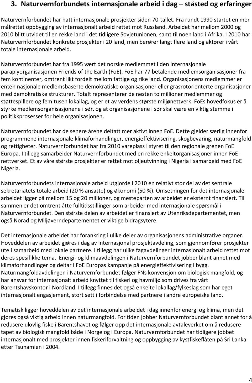 Arbeidet har mellom 2000 og 2010 blitt utvidet til en rekke land i det tidligere Sovjetunionen, samt til noen land i Afrika.