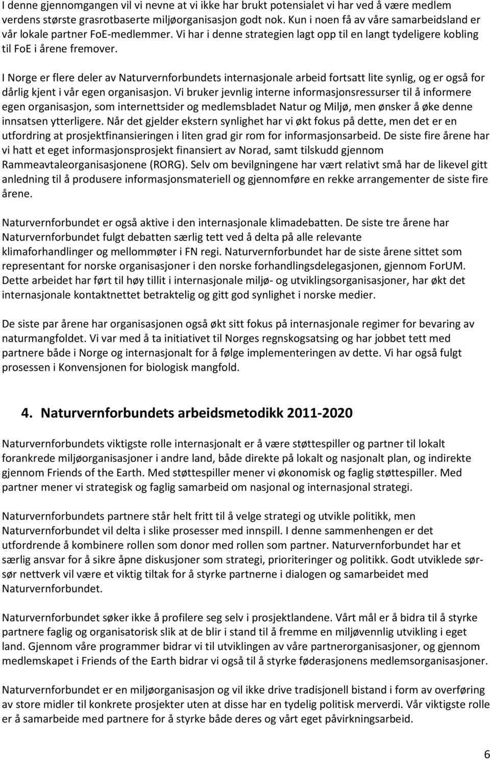 I Norge er flere deler av Naturvernforbundets internasjonale arbeid fortsatt lite synlig, og er også for dårlig kjent i vår egen organisasjon.