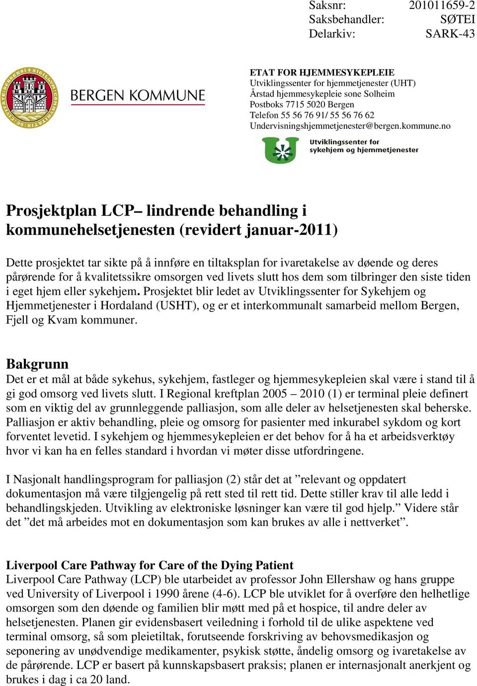 no Prosjektplan LCP lindrende behandling i kommunehelsetjenesten (revidert januar-2011) Dette prosjektet tar sikte på å innføre en tiltaksplan for ivaretakelse av døende og deres pårørende for å