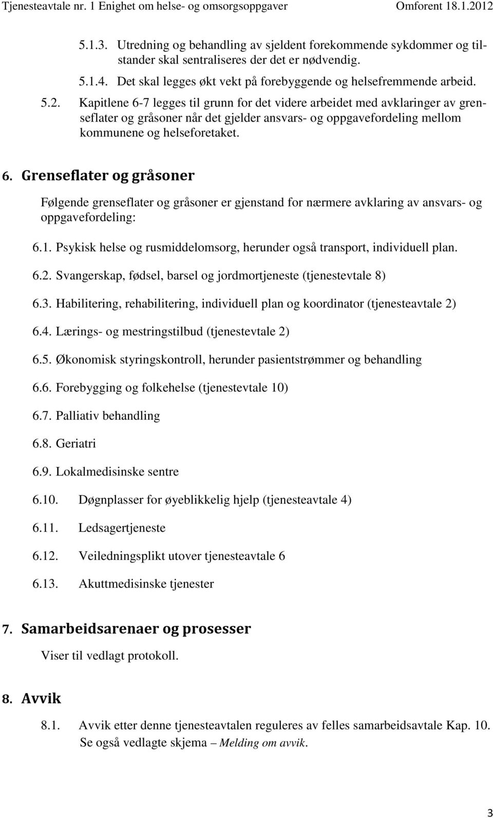 1. Psykisk helse og rusmiddelomsorg, herunder også transport, individuell plan. 6.2. Svangerskap, fødsel, barsel og jordmortjeneste (tjenestevtale 8) 6.3.