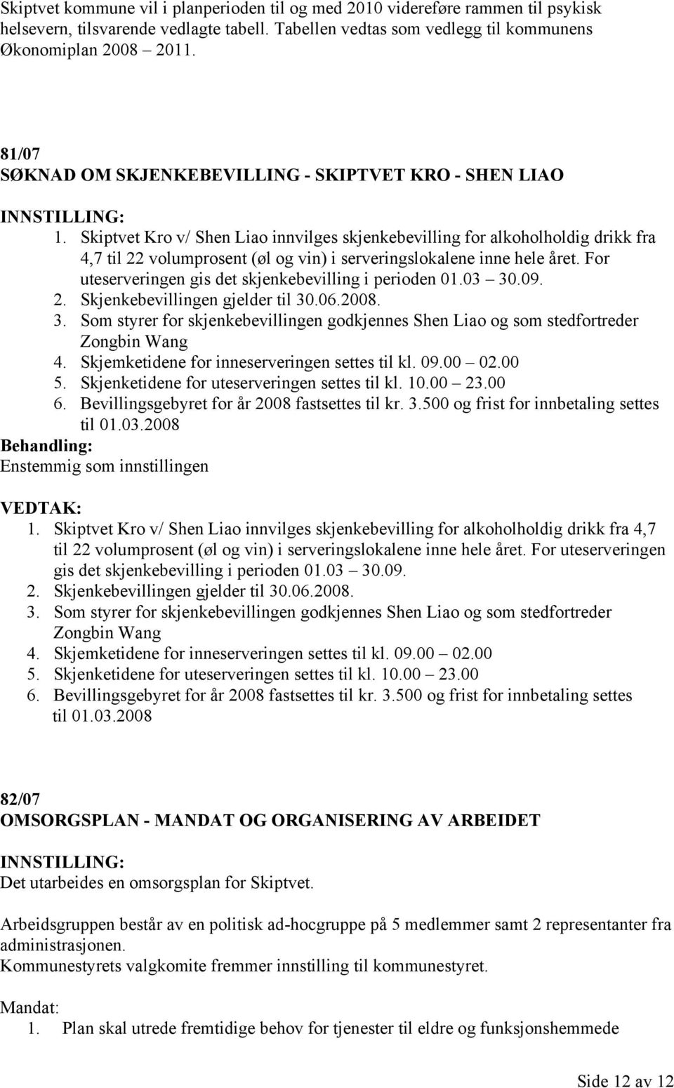 Skiptvet Kro v/ Shen Liao innvilges skjenkebevilling for alkoholholdig drikk fra 4,7 til 22 volumprosent (øl og vin) i serveringslokalene inne hele året.