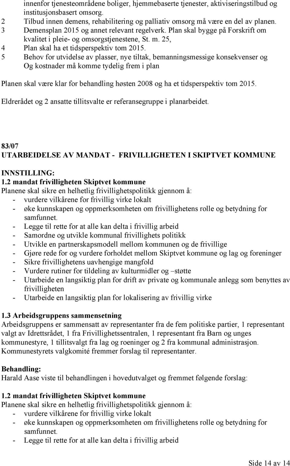 5 Behov for utvidelse av plasser, nye tiltak, bemanningsmessige konsekvenser og Og kostnader må komme tydelig frem i plan Planen skal være klar for behandling høsten 2008 og ha et tidsperspektiv tom