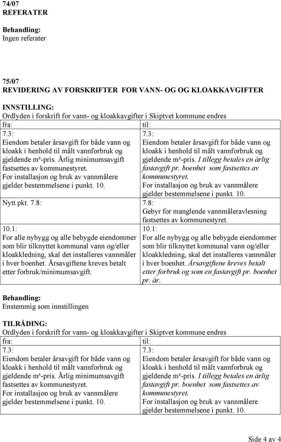 For installasjon og bruk av vannmålere gjelder bestemmelsene i punkt. 10. 7.3: Eiendom betaler årsavgift for både vann og kloakk i henhold til målt vannforbruk og gjeldende m³-pris.