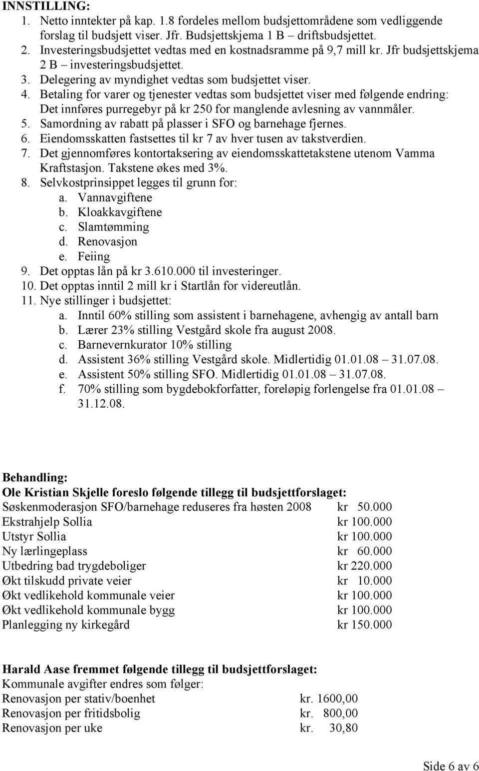 Betaling for varer og tjenester vedtas som budsjettet viser med følgende endring: Det innføres purregebyr på kr 250 for manglende avlesning av vannmåler. 5.