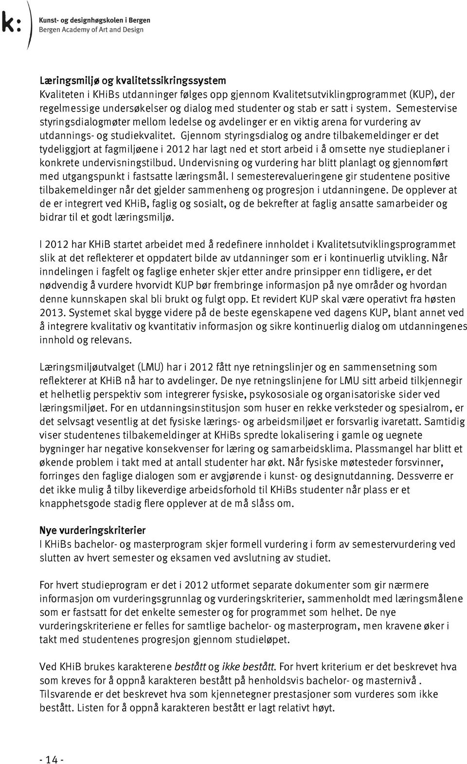 Gjennom styringsdialog og andre tilbakemeldinger er det tydeliggjort at fagmiljøene i 2012 har lagt ned et stort arbeid i å omsette nye studieplaner i konkrete undervisningstilbud.