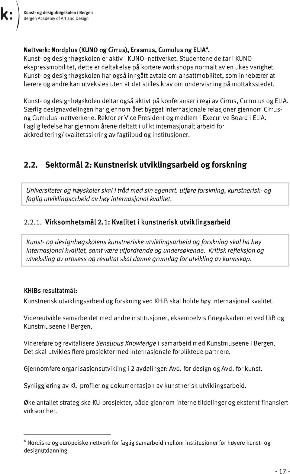 Kunst- og designhøgskolen har også inngått avtale om ansattmobilitet, som innebærer at lærere og andre kan utveksles uten at det stilles krav om undervisning på mottaksstedet.